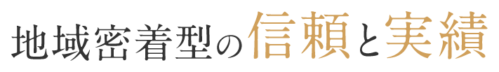地域密着型の信頼と実績